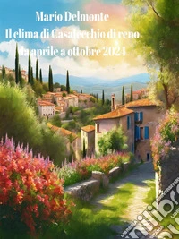 Il clima di Casalecchio di reno da aprile a ottobre 2024. E-book. Formato EPUB ebook