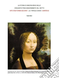 LA STORIA DI Ginevra Benci NELLE CINQUANTA FRASI ANAGRAMMATE DAL MOTTO VIRTUTEM FORMA DECORAT + LA PAROLA-CHIAVE IUNIPERUS. E-book. Formato PDF ebook
