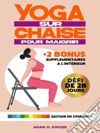 Yoga sur Chaise pour Maigrir10 Minutes par Jour pour Réduire la Graisse Corporelle et Atteindre Rapidement Votre Poids Idéal avec des Exercices à Faible Impact ILLUSTRÉS. | Défi de 28 Jours |. E-book. Formato EPUB ebook