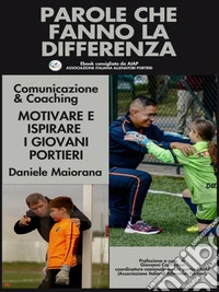 Parole che fanno la differenza. Motivare e ispirare i giovani portieri.Comunicare per motivare i giovani N!. E-book. Formato PDF ebook