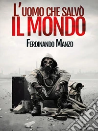 L'uomo che salvò il mondo. E-book. Formato EPUB ebook