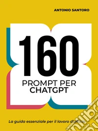 160 Prompt per ChatGPTLa guida essenziale per il lavoro d’ufficio. E-book. Formato EPUB ebook