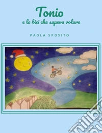 Tonio e la bici che sapeva volare. E-book. Formato EPUB ebook