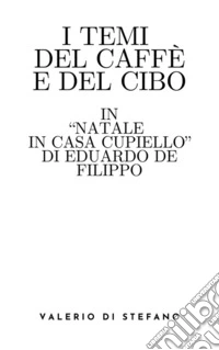 I temi del caffè e del cibo in "Natale in casa Cupiello" di Eduardo De Filippo. E-book. Formato EPUB ebook