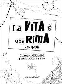 La vita è una rima continuaConcetti Grandi per Piccoli E Non. E-book. Formato EPUB ebook
