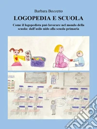 Logopedia e scuolaCome il logopedista può lavorare nel mondo della scuola: dall'asilo nido alla scuola primaria.. E-book. Formato EPUB ebook
