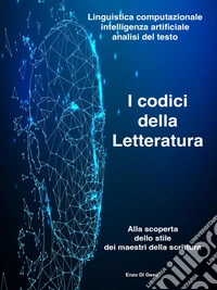 I Codici della LetteraturaDai classici alla narrativa moderna: esplorare la letteratura con l'Intelligenza Artificiale. E-book. Formato EPUB ebook