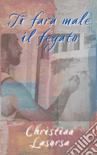 Ti farà male il fegato. E-book. Formato EPUB ebook