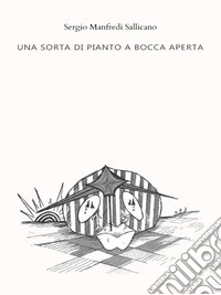 Una sorta di pianto a bocca aperta. E-book. Formato EPUB ebook