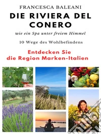 Die Riviera del Conero wie ein Spa unter freiem Himmel10 Wege des Wohlbefindens. E-book. Formato EPUB ebook