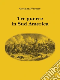 Tre Guerre in Sudamerica. E-book. Formato EPUB ebook