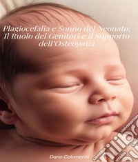 Plagiocefalia e Sonno del Neonato: Il Ruolo dei Genitori e il Supporto dell’Osteopatia. E-book. Formato EPUB ebook