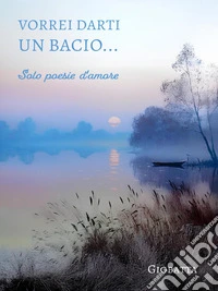 Vorrei dati un bacio...Solo poesie d'amore. E-book. Formato EPUB ebook