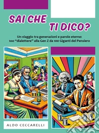 Sai che ti dico?Un viaggio tra generazioni e parole eterne: 100 “dialettere” alla Gen Z da 100 Giganti del Pensiero. E-book. Formato EPUB ebook