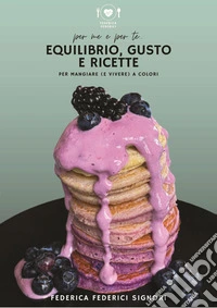 Equilibrio, gusto e ricetteper mangiare (e vivere) a colori. E-book. Formato PDF ebook