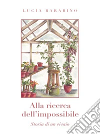 Alla ricerca dell'impossibileStoria di un vivaio. E-book. Formato EPUB ebook