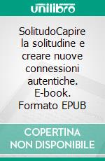 SolitudoCapire la solitudine e creare nuove connessioni autentiche. E-book. Formato EPUB ebook