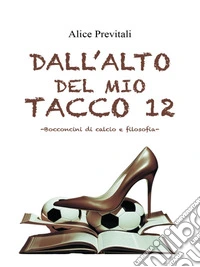Dall' alto del mio tacco 12-Bocconcini di calcio e filosofia-. E-book. Formato EPUB ebook
