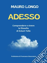 AdessoComprendere e vivere la filosofia di Eckart Tolle. E-book. Formato EPUB ebook