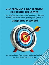 Una formula della serenità e le regole della vita- per raggiungere la serenità ci sono tante formule e questa potrebbe essere quella giusta per te -. E-book. Formato EPUB ebook