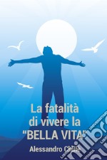 LA FATALITA&#39; DI VIVERE LA BELLA VITA. E-book. Formato EPUB ebook