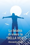 LA FATALITA&#39; DI VIVERE LA BELLA VITA. E-book. Formato EPUB ebook