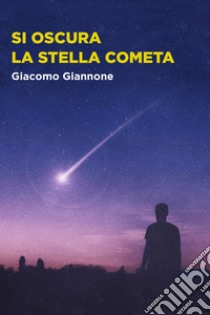 Si oscura la stella cometa. E-book. Formato EPUB ebook di Giacomo Giannone