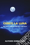 CERCO LA LUNA. E-book. Formato EPUB ebook di Alfonso Bordonaro