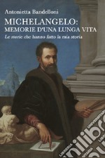 Michelangelo: memorie d’una lunga vita. E-book. Formato EPUB ebook