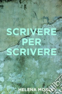 Scrivere per Scrivere. E-book. Formato EPUB ebook di Helena Morley