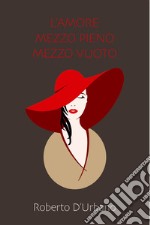 L&#39;amore mezzo pieno mezzo vuoto. E-book. Formato EPUB ebook