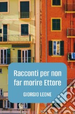 RACCONTI PER NON FAR MORIRE ETTORE. E-book. Formato EPUB ebook