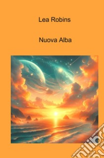 Nuova Alba. E-book. Formato EPUB ebook di Lea Robins