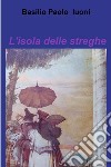 L'isola delle streghe. E-book. Formato EPUB ebook di BASILIO PAOLO LUONI