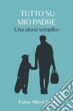 Tutto su mio padre. E-book. Formato EPUB ebook