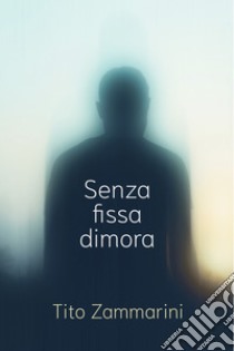 Senza fissa dimora. E-book. Formato EPUB ebook di Tito Zammarini