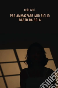 PER AMMAZZARE MIO FIGLIO BASTO DA SOLA. E-book. Formato EPUB ebook