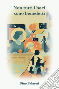 Non tutti i baci sono benedetti. E-book. Formato EPUB ebook