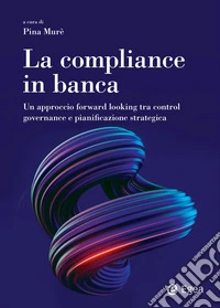 La compliance in banca: Un approccio forward looking tra control governance e pianificazione strategica. E-book. Formato EPUB ebook