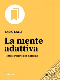 La mente adattiva: Pensare insieme alle macchine. E-book. Formato EPUB ebook