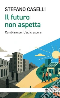 Il futuro non aspetta: Cambiare per (far) crescere. E-book. Formato EPUB ebook
