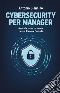 Cybersecurity per manager: Guida alle nuove tecnologie con cui difende l'azienda. E-book. Formato EPUB ebook
