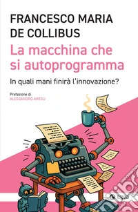 La macchina che si autoprogramma: In quali mani finirà l’innovazione?. E-book. Formato EPUB ebook