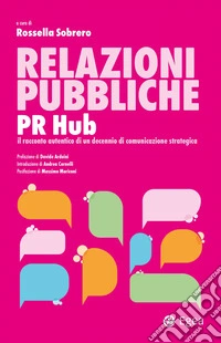 Relazioni pubbliche - PR Hub: Il racconto autentico di un decennio di comunicazione strategica. E-book. Formato EPUB ebook