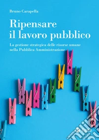 Ripensare il lavoro pubblico: La gestione strategica delle risorse umane nella pubblica amministrazione. E-book. Formato EPUB ebook