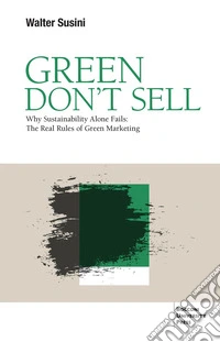 Green don't sell: Why Sustainability Alone Fails: The Real Rules of Green Marketing. E-book. Formato EPUB ebook