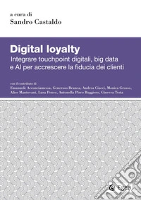 Digital Loyalty: Integrare touchpoint digitali, big data e ai per accrescere la fiducia dei clienti. E-book. Formato EPUB ebook