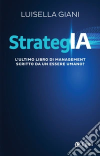 StrategIA: L'ultimo libro di management scritto da un essere umano?. E-book. Formato EPUB ebook