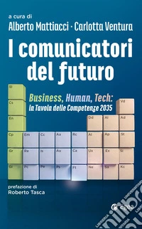 I comunicatori del futuro: Business, human, tech: la tavola delle competenze 2035. E-book. Formato EPUB ebook