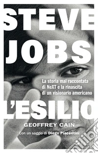 Steve Jobs: l'esilio: La storia mai raccontata di NEXT e la rinascita di un visionario americano. E-book. Formato EPUB ebook